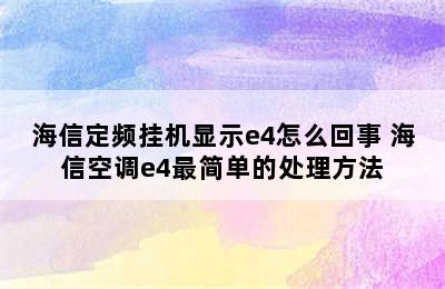 海信定频挂机显示e4怎么回事 海信空调e4最简单的处理方法